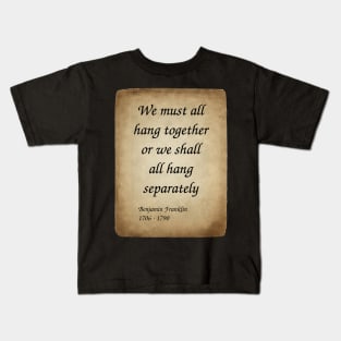 Benjamin Franklin, American Polymath and Founding Father of the United States. We must all hang together or we shall all hang separately. Kids T-Shirt